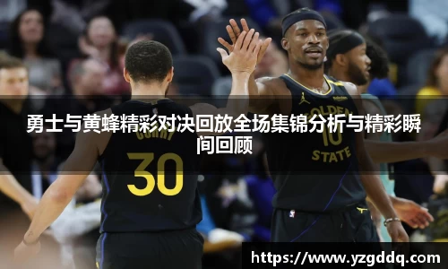 勇士与黄蜂精彩对决回放全场集锦分析与精彩瞬间回顾