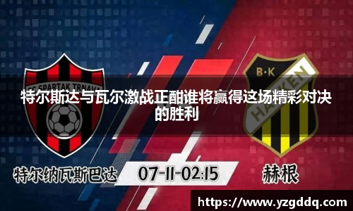 特尔斯达与瓦尔激战正酣谁将赢得这场精彩对决的胜利